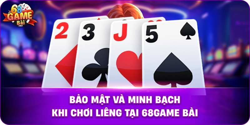 Bảo mật và minh bạch khi chơi Liêng tại 68game bài
