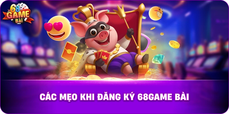 Các Mẹo Khi Đăng Ký 68game Bài
